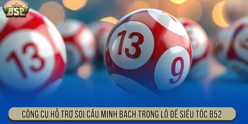 Lô Đề Siêu Tốc B52 Đánh Nhanh Thắng Lớn, Tỷ Lệ 1 Ăn 99 Công cụ hỗ trợ soi cầu minh bạch trong lô đề siêu tốc B52